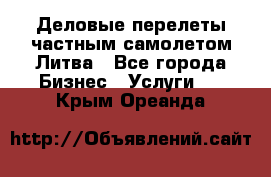 Деловые перелеты частным самолетом Литва - Все города Бизнес » Услуги   . Крым,Ореанда